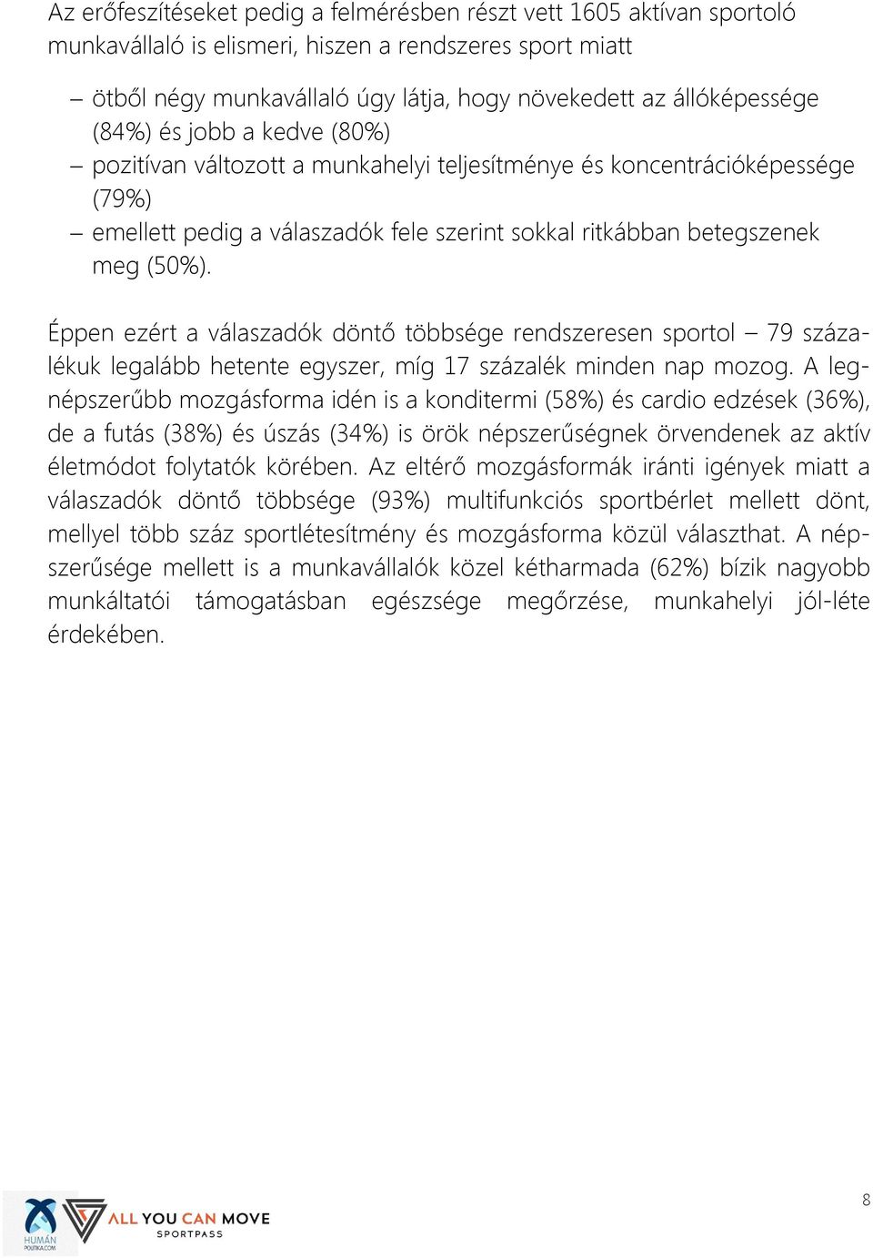 Éppen ezért a válaszadók döntő többsége rendszeresen sportol 79 százalékuk legalább hetente egyszer, míg 17 százalék minden nap mozog.