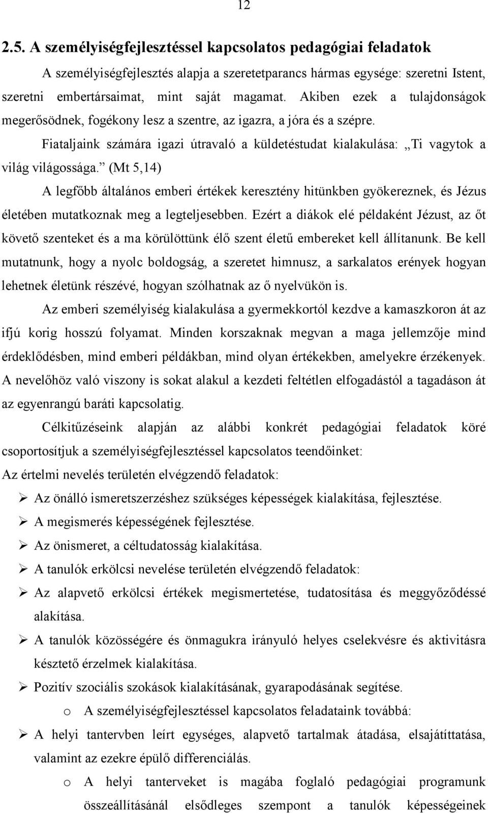 (Mt 5,14) A legfőbb általános emberi értékek keresztény hitünkben gyökereznek, és Jézus életében mutatkoznak meg a legteljesebben.