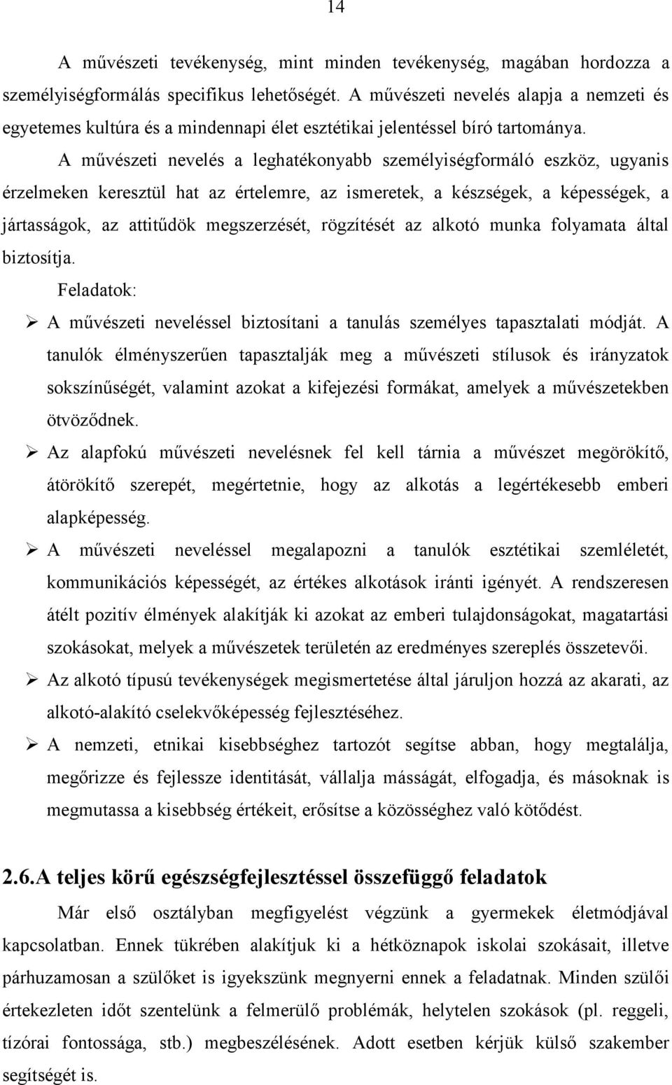 A művészeti nevelés a leghatékonyabb személyiségformáló eszköz, ugyanis érzelmeken keresztül hat az értelemre, az ismeretek, a készségek, a képességek, a jártasságok, az attitűdök megszerzését,