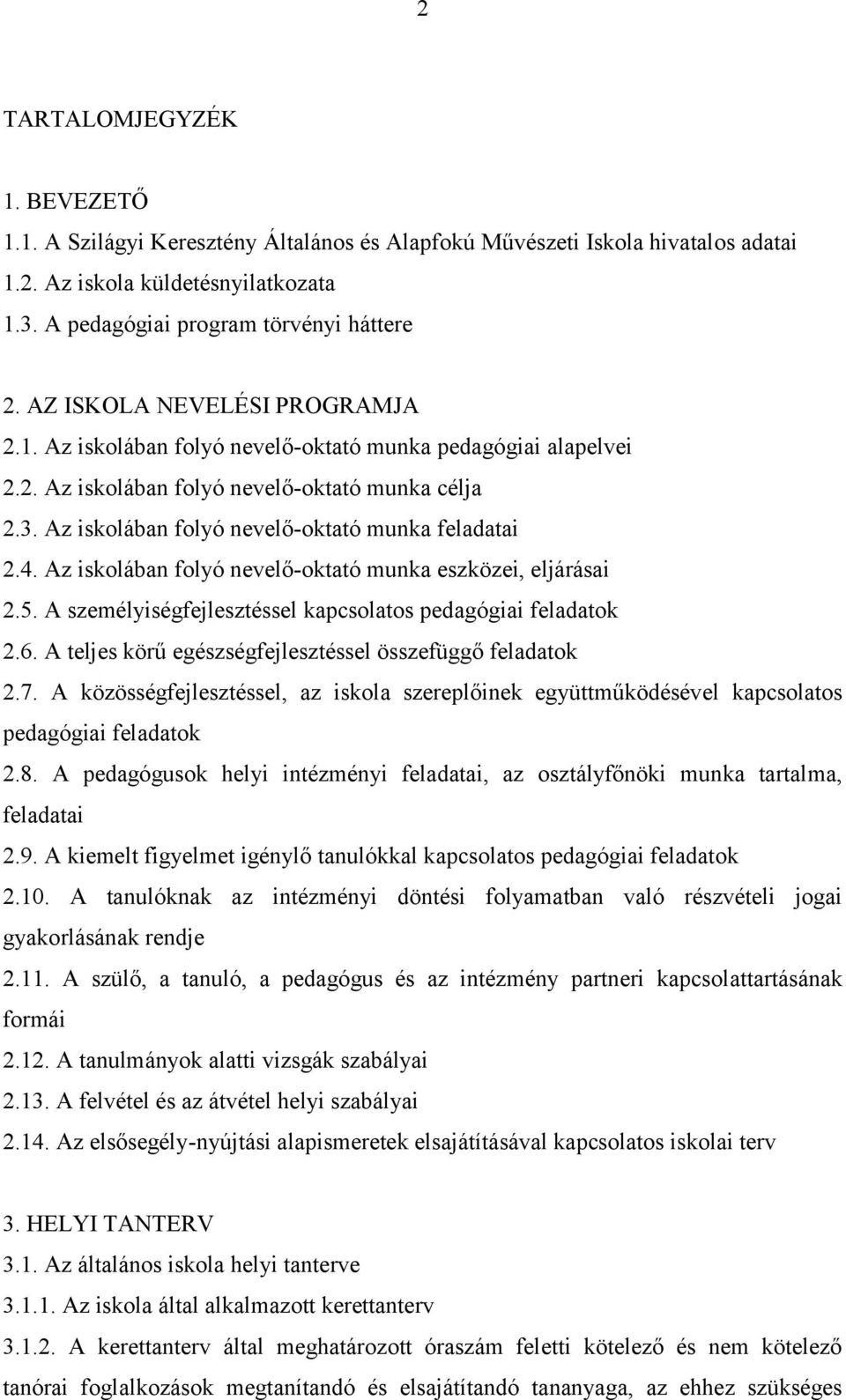 4. Az iskolában folyó nevelő-oktató munka eszközei, eljárásai 2.5. A személyiségfejlesztéssel kapcsolatos pedagógiai feladatok 2.6. A teljes körű egészségfejlesztéssel összefüggő feladatok 2.7.