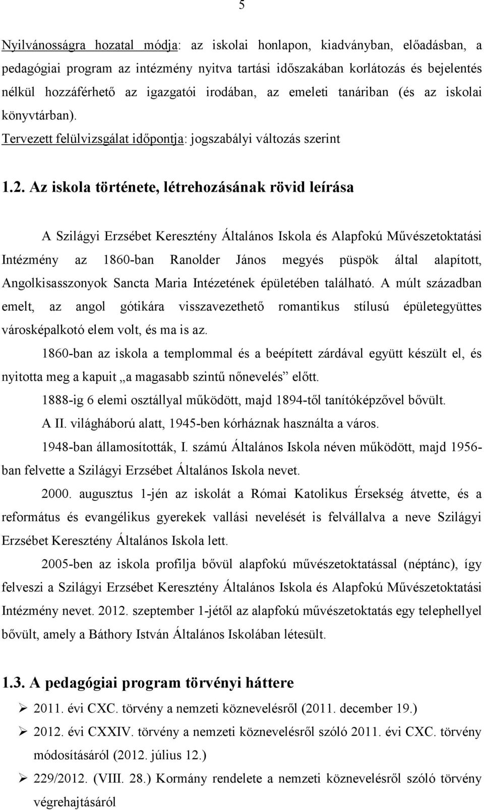 Az iskola története, létrehozásának rövid leírása A Szilágyi Erzsébet Keresztény Általános Iskola és Alapfokú Művészetoktatási Intézmény az 1860-ban Ranolder János megyés püspök által alapított,