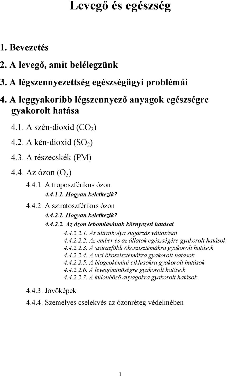 4.2.2.1. Az ultraibolya sugárzás változásai 4.4.2.2.2. Az ember és az állatok egészségére gyakorolt hatások 4.4.2.2.3. A szárazföldi ökoszisztémákra gyakorolt hatások 4.4.2.2.4. A vízi ökoszisztémákra gyakorolt hatások 4.