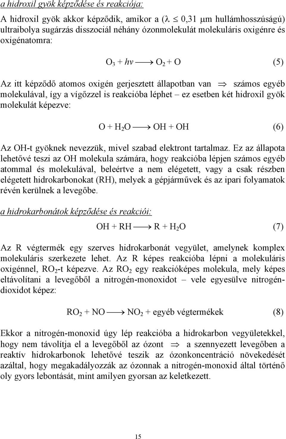 O + H 2 O OH + OH (6) Az OH-t gyöknek nevezzük, mivel szabad elektront tartalmaz.