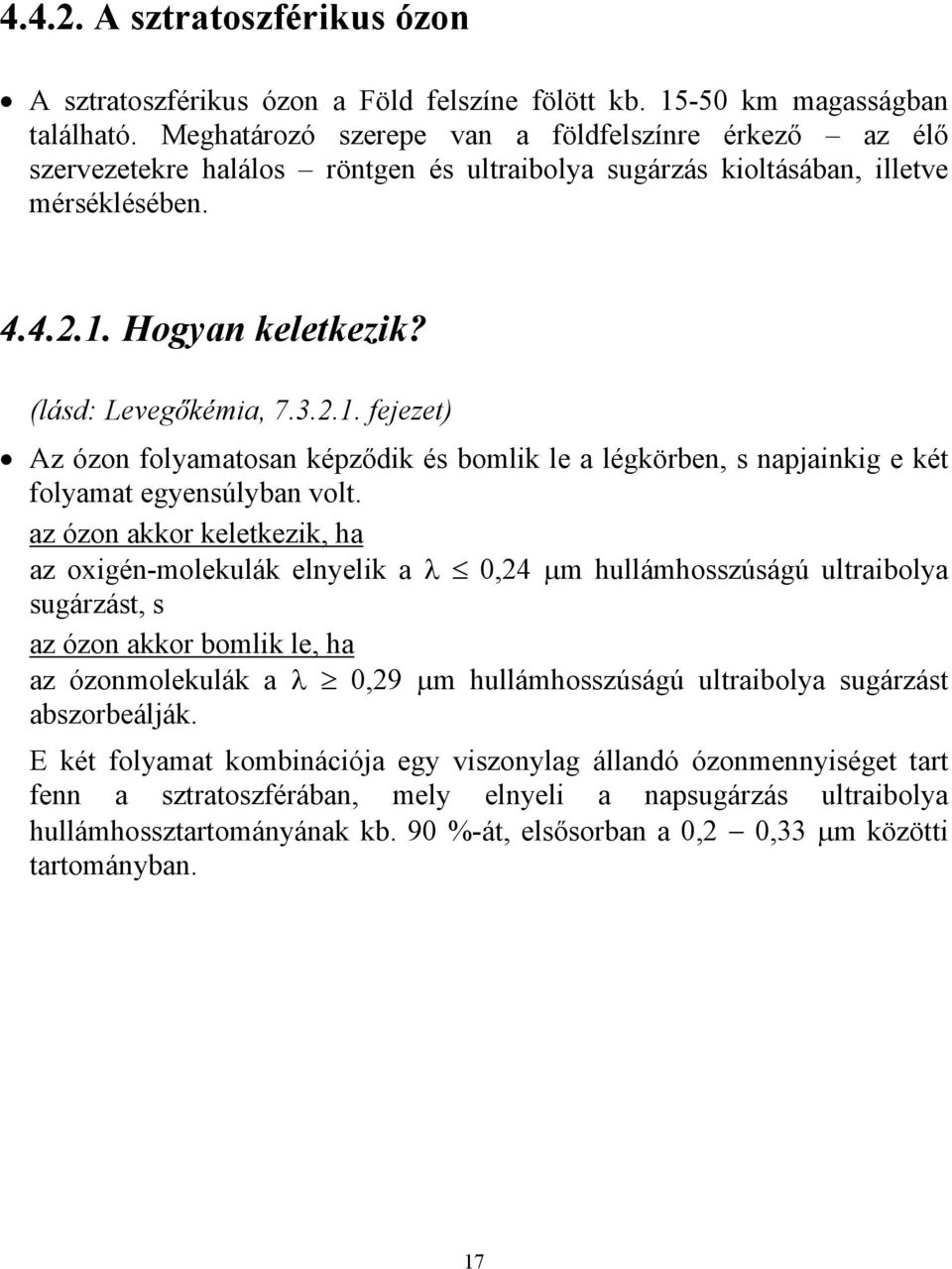 Hogyan keletkezik? (lásd: Levegőkémia, 7.3.2.1. fejezet) Az ózon folyamatosan képződik és bomlik le a légkörben, s napjainkig e két folyamat egyensúlyban volt.