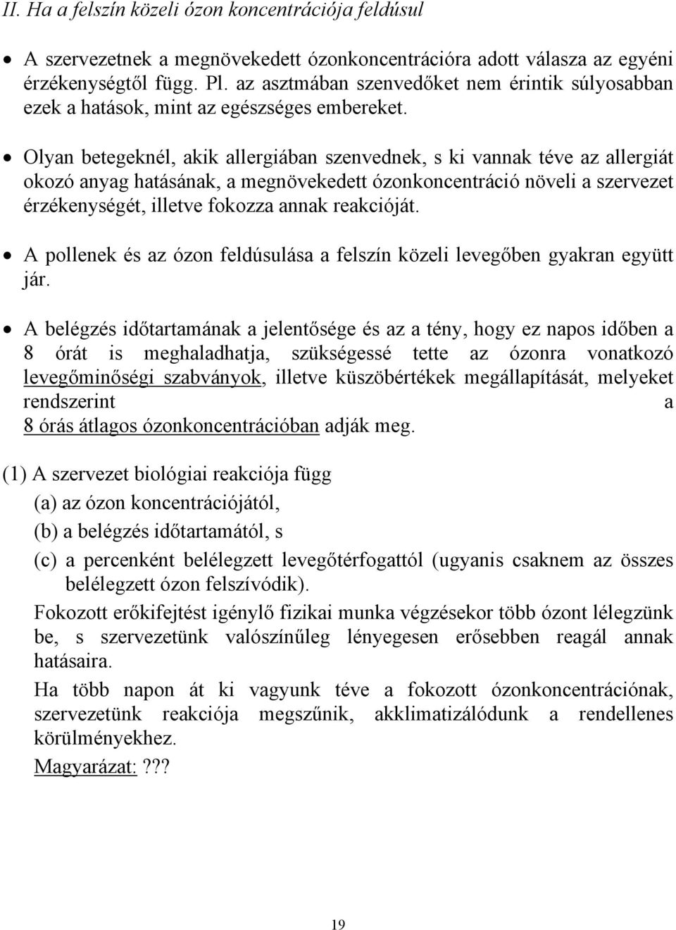 Olyan betegeknél, akik allergiában szenvednek, s ki vannak téve az allergiát okozó anyag hatásának, a megnövekedett ózonkoncentráció növeli a szervezet érzékenységét, illetve fokozza annak reakcióját.