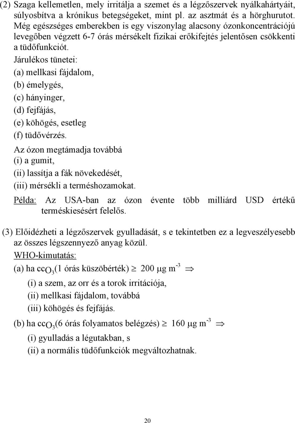 Járulékos tünetei: (a) mellkasi fájdalom, (b) émelygés, (c) hányinger, (d) fejfájás, (e) köhögés, esetleg (f) tüdővérzés.