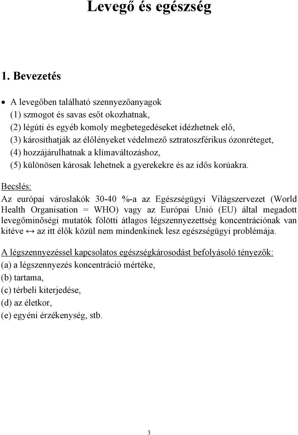 sztratoszférikus ózonréteget, (4) hozzájárulhatnak a klímaváltozáshoz, (5) különösen károsak lehetnek a gyerekekre és az idős korúakra.