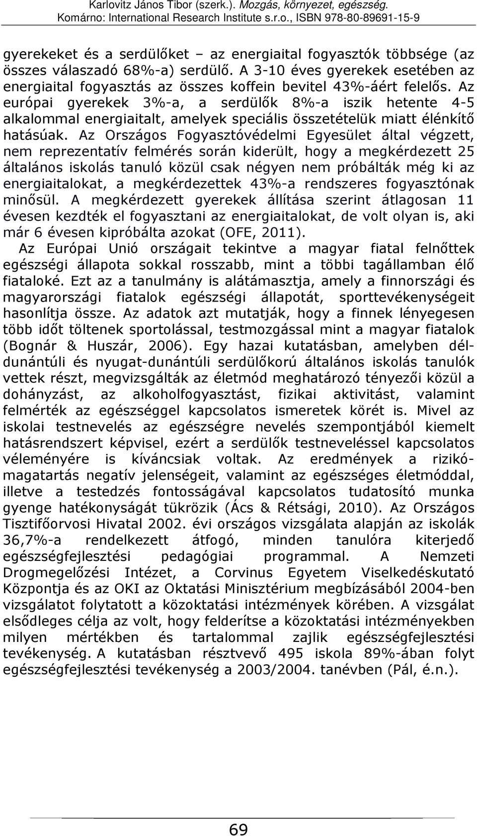 Az Országos Fogyasztóvédelmi Egyesület által végzett, nem reprezentatív felmérés során kiderült, hogy a megkérdezett 25 általános iskolás tanuló közül csak négyen nem próbálták még ki az