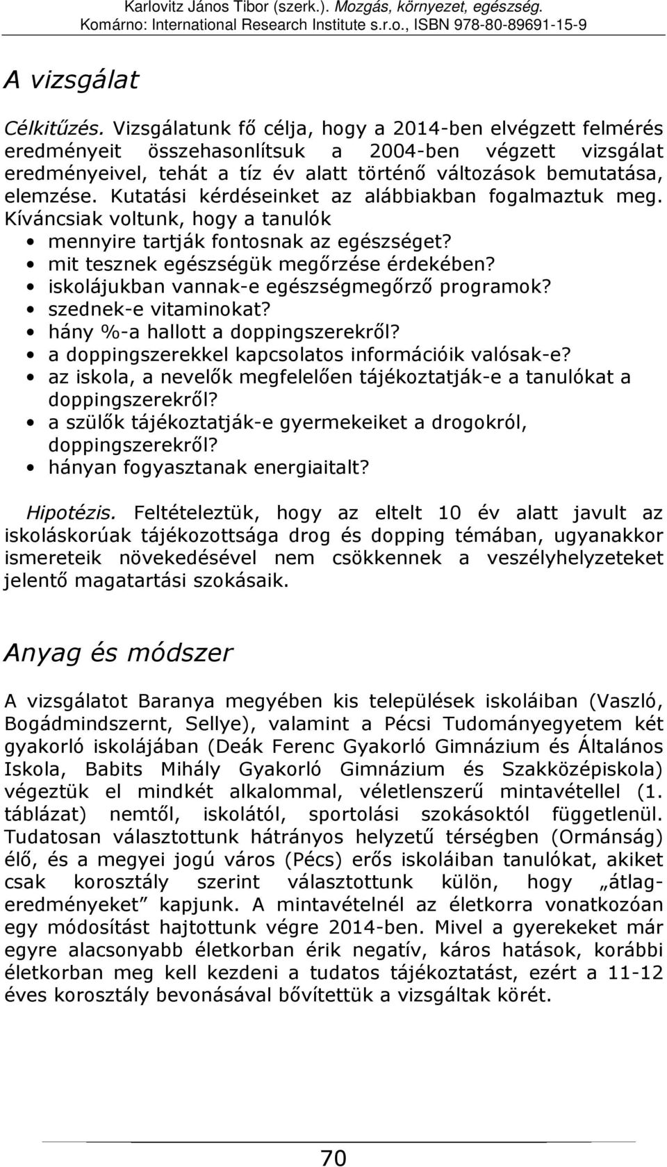 Kutatási kérdéseinket az alábbiakban fogalmaztuk meg. Kíváncsiak voltunk, hogy a tanulók mennyire tartják fontosnak az egészséget? mit tesznek egészségük megőrzése érdekében?