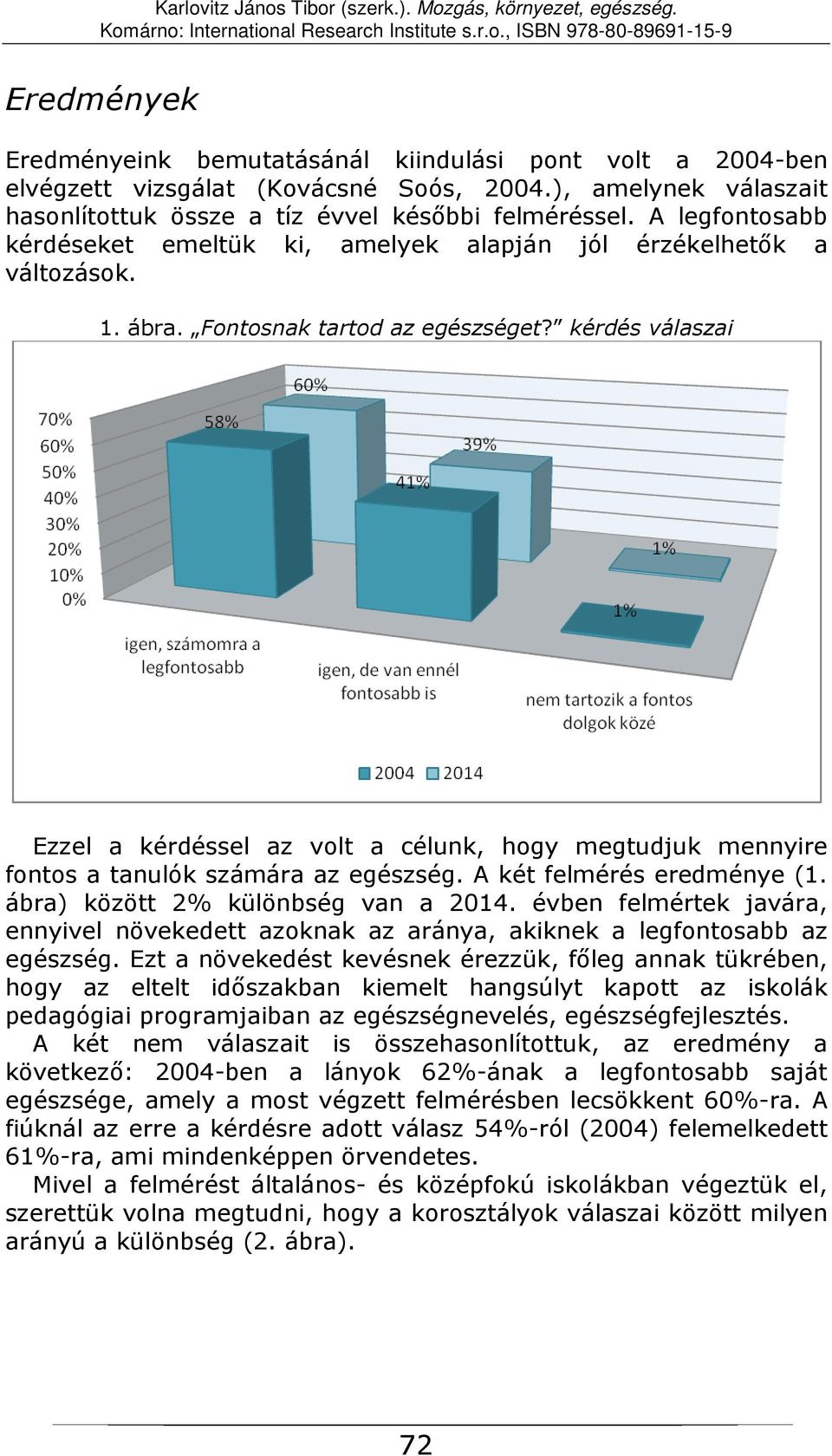 kérdés válaszai Ezzel a kérdéssel az volt a célunk, hogy megtudjuk mennyire fontos a tanulók számára az egészség. A két felmérés eredménye (1. ábra) között 2% különbség van a 2014.