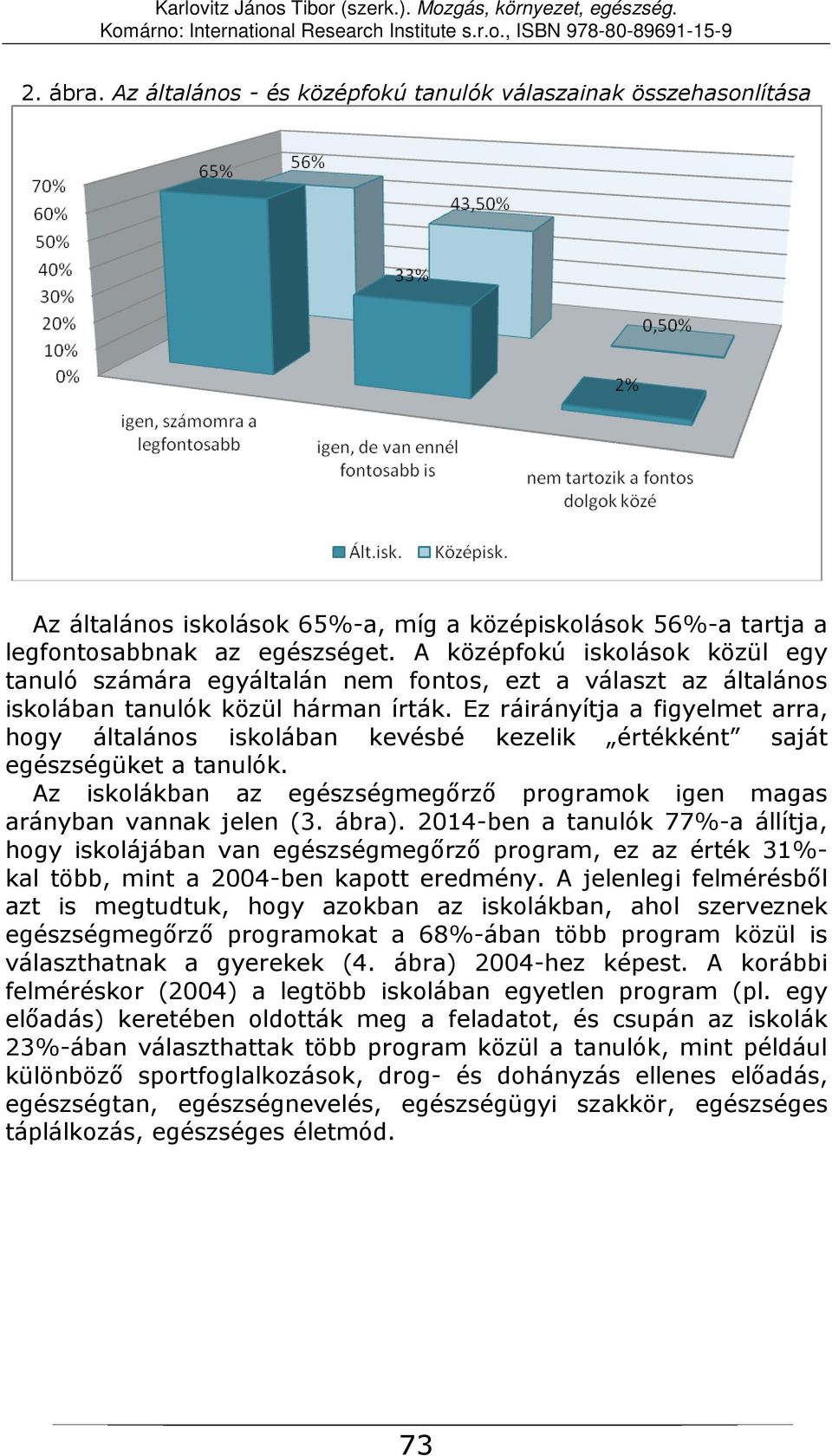 Ez ráirányítja a figyelmet arra, hogy általános iskolában kevésbé kezelik értékként saját egészségüket a tanulók. Az iskolákban az egészségmegőrző programok igen magas arányban vannak jelen (3. ábra).