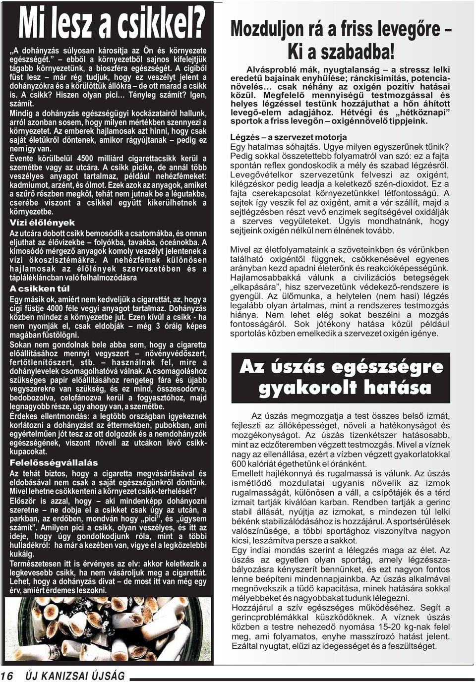 Légzés a szervezet motorja Egy hatalmas sóhajtás. Ugye milyen egyszerűnek tűnik? Pedig sokkal összetettebb folyamatról van szó: ez a fajta spontán reflex gondoskodik a mély és szabad légzésről.