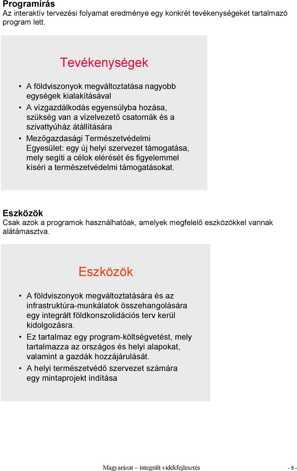 Természetvédelmi Egyesület: egy új helyi szervezet támogatása, mely segíti a célok elérését és figyelemmel kíséri a természetvédelmi támogatásokat.