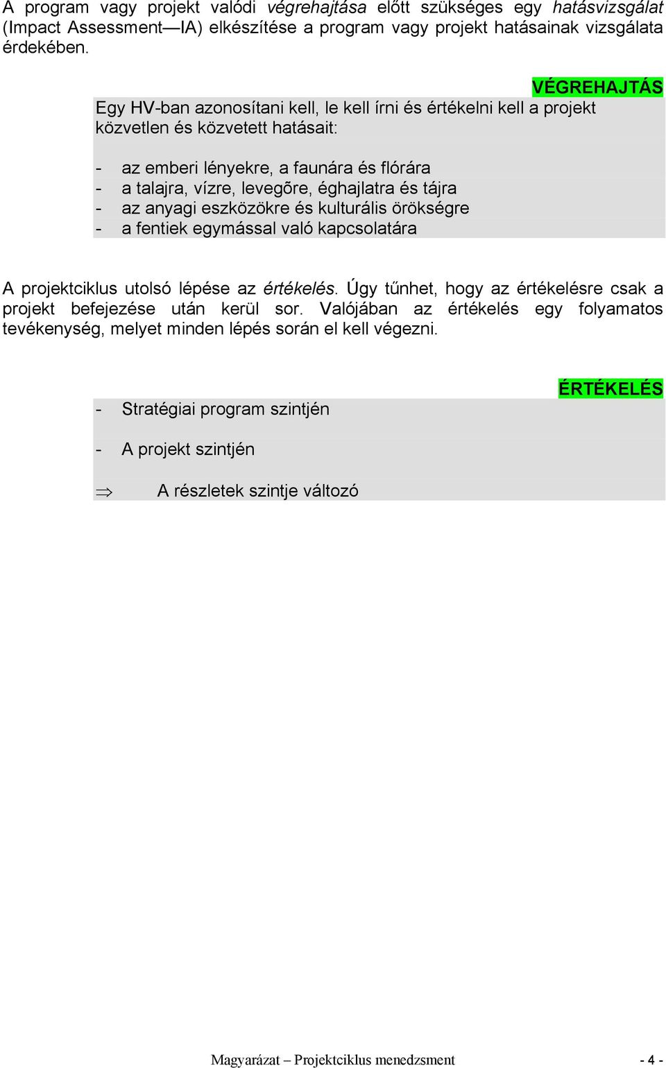 és tájra - az anyagi eszközökre és kulturális örökségre - a fentiek egymással való kapcsolatára A projektciklus utolsó lépése az értékelés.