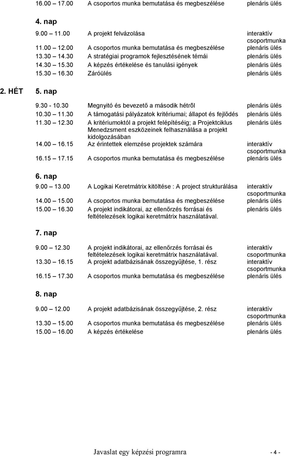 30 A képzés értékelése és tanulási igények plenáris ülés 15.30 16.30 Záróülés plenáris ülés 9.30-10.30 Megnyitó és bevezető a második hétrõl plenáris ülés 10.30 11.