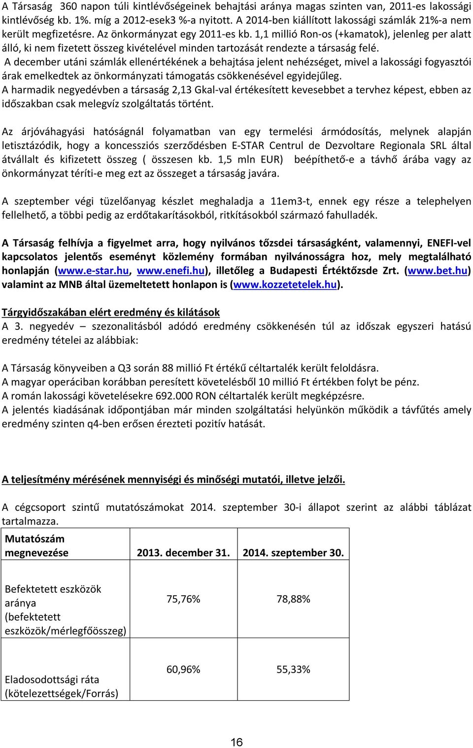 1,1 millió Ron-os (+kamatok), jelenleg per alatt álló, ki nem fizetett összeg kivételével minden tartozását rendezte a társaság felé.