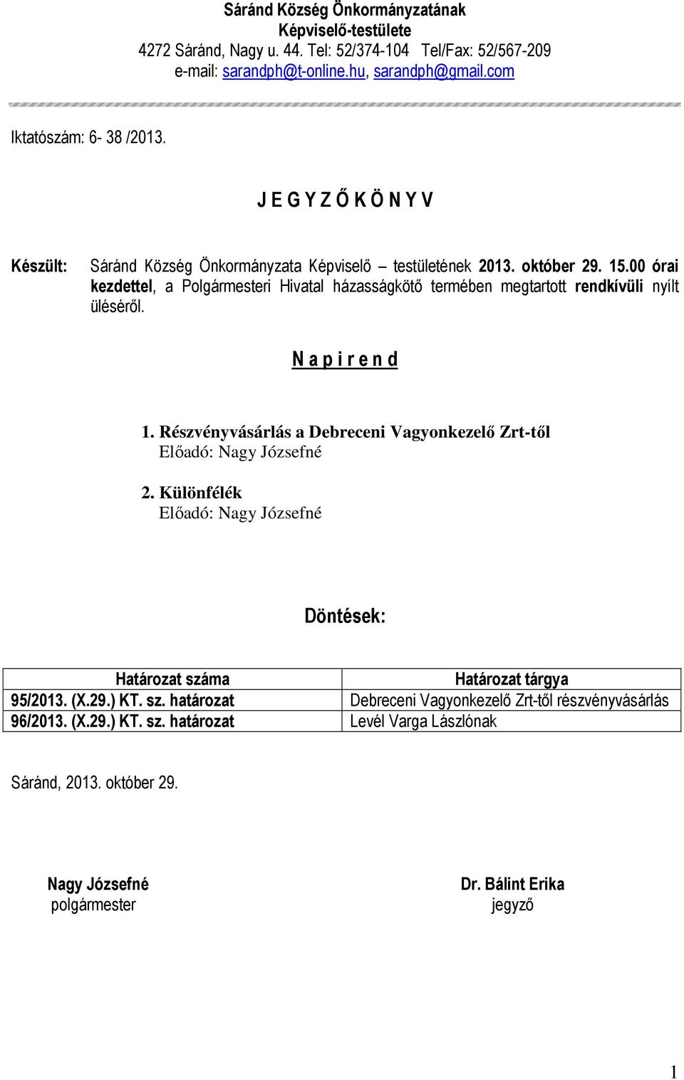 00 órai kezdettel, a Polgármesteri Hivatal házasságkötő termében megtartott rendkívüli nyílt üléséről. N a p i r e n d 1. Részvényvásárlás a Debreceni Vagyonkezelő Zrt-től 2.