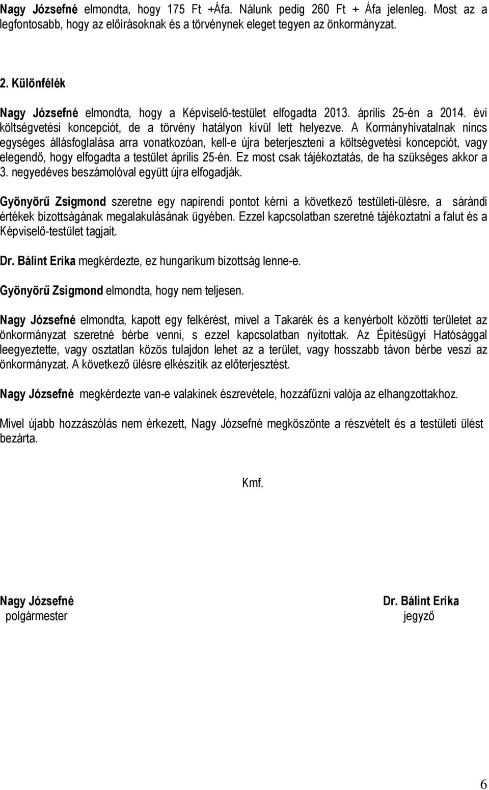 A Kormányhivatalnak nincs egységes állásfoglalása arra vonatkozóan, kell-e újra beterjeszteni a költségvetési koncepciót, vagy elegendő, hogy elfogadta a testület április 25-én.