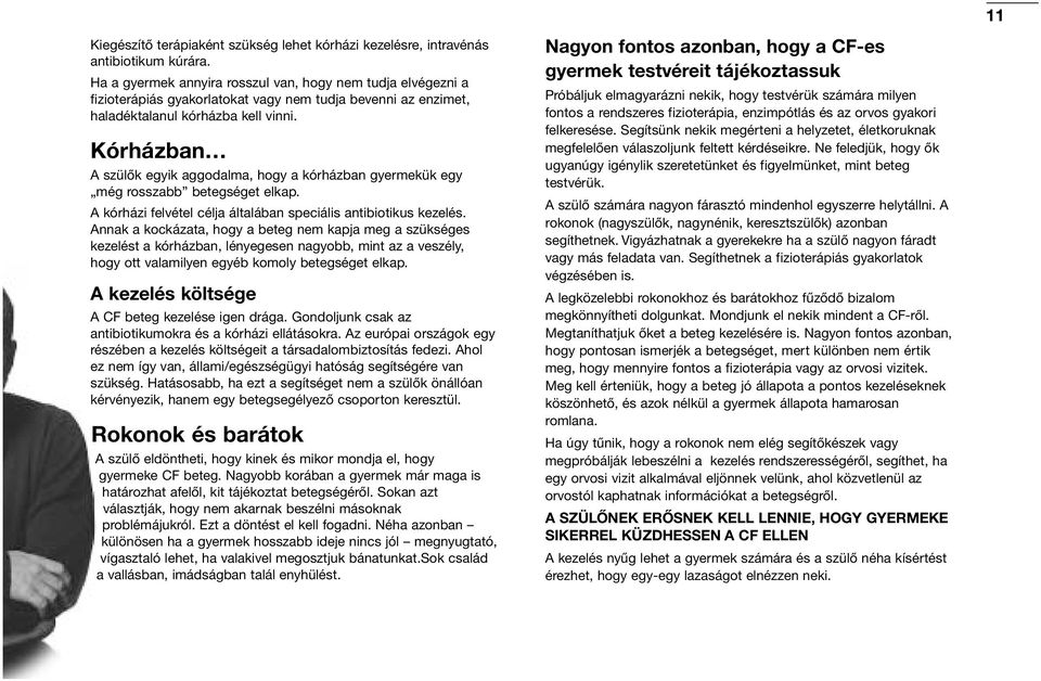 Kórházban A szülők egyik aggodalma, hogy a kórházban gyermekük egy még rosszabb betegséget elkap. A kórházi felvétel célja általában speciális antibiotikus kezelés.