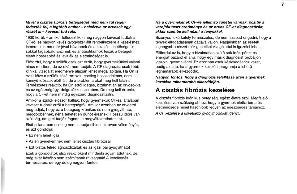 Ismereteink ma már jóval bővebbek és a kezelés lehetőségei is sokkal tágabbak. Enzimek és antibiotikumok teszik a betegek életét hosszabbá és javítják az életminőséget is.