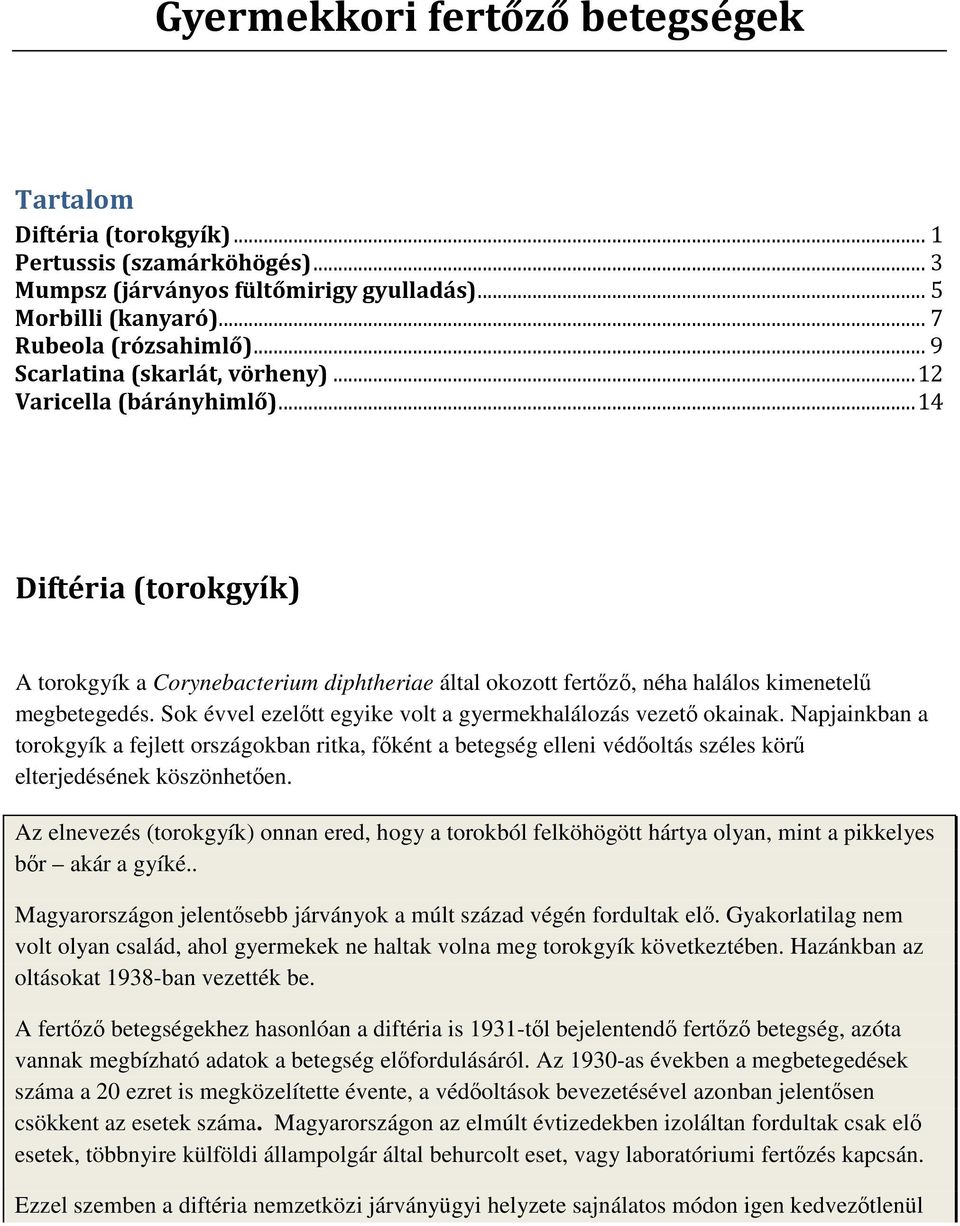 Sok évvel ezelőtt egyike volt a gyermekhalálozás vezető okainak. Napjainkban a torokgyík a fejlett országokban ritka, főként a betegség elleni védőoltás széles körű elterjedésének köszönhetően.