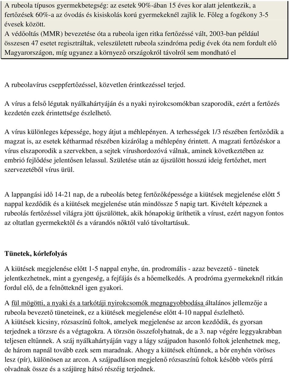 Magyarországon, míg ugyanez a környező országokról távolról sem mondható el A rubeolavírus cseppfertőzéssel, közvetlen érintkezéssel terjed.