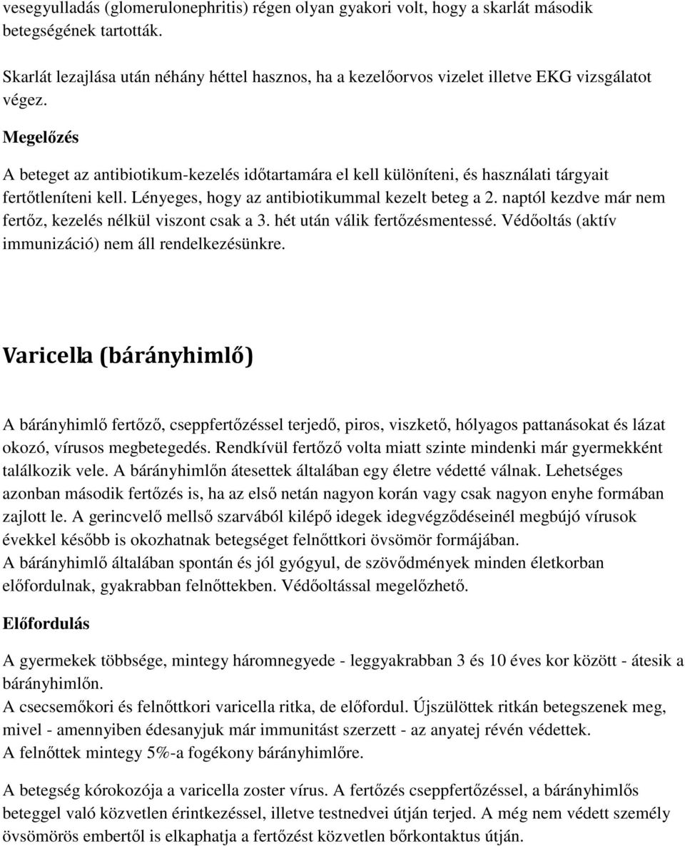 Megelőzés A beteget az antibiotikum-kezelés időtartamára el kell különíteni, és használati tárgyait fertőtleníteni kell. Lényeges, hogy az antibiotikummal kezelt beteg a 2.