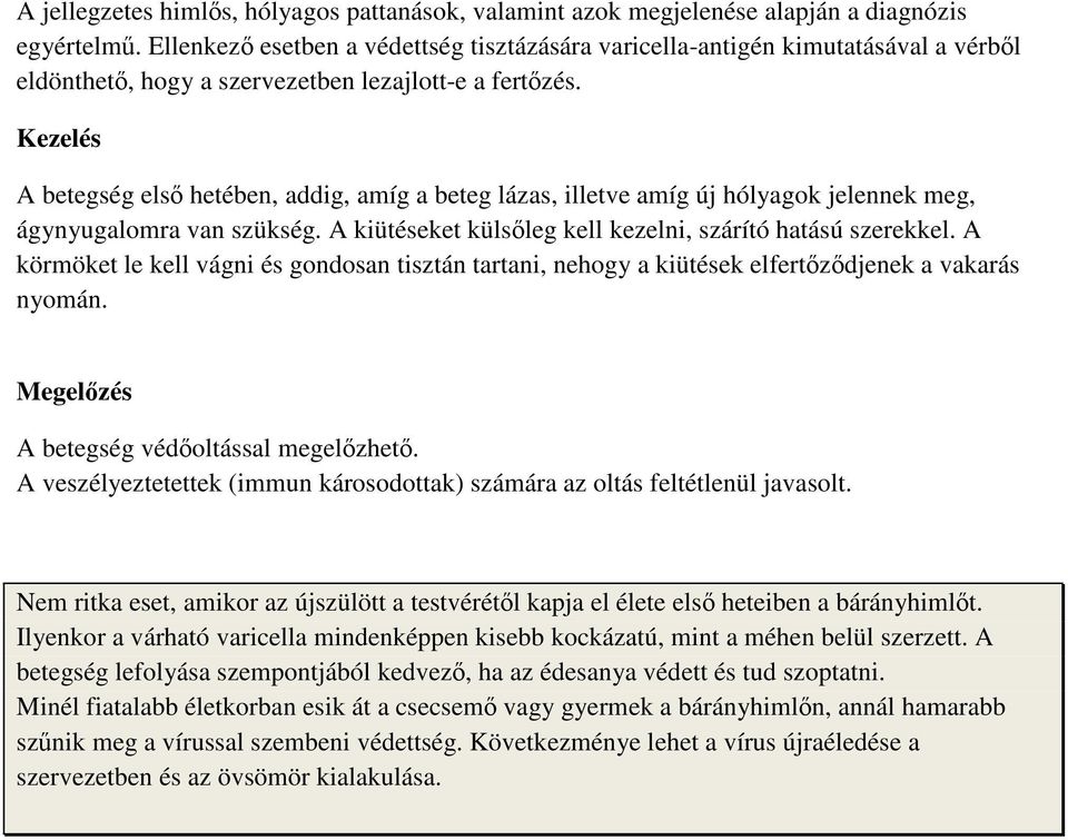 Kezelés A betegség első hetében, addig, amíg a beteg lázas, illetve amíg új hólyagok jelennek meg, ágynyugalomra van szükség. A kiütéseket külsőleg kell kezelni, szárító hatású szerekkel.