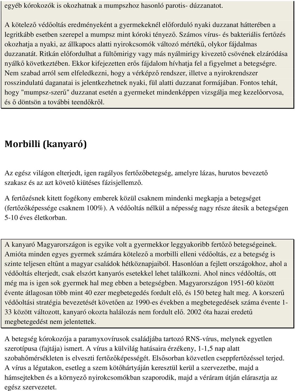 Számos vírus- és bakteriális fertőzés okozhatja a nyaki, az állkapocs alatti nyirokcsomók változó mértékű, olykor fájdalmas duzzanatát.