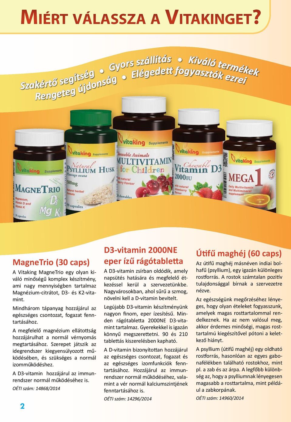 mennyiségben tartalmaz Magnézium-citrátot, D3- és K2-vitamint. Mindhárom tápanyag hozzájárul az egészséges csontozat, fogazat fenntartásához.