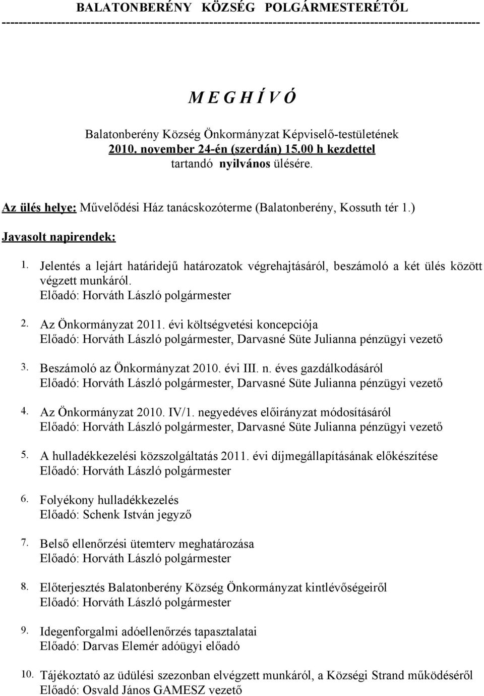 ) Javasolt napirendek: 1. Jelentés a lejárt határidejű határozatok végrehajtásáról, beszámoló a két ülés között végzett munkáról. Előadó: Horváth László polgármester 2. Az Önkormányzat 2011.