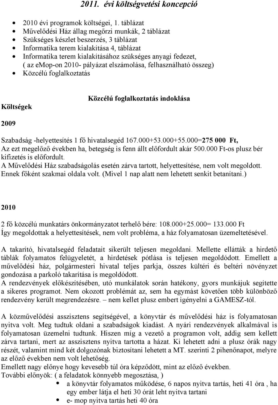 az emop-on 2010- pályázat elszámolása, felhasználható összeg) Közcélú foglalkoztatás Költségek Közcélú foglalkoztatás indoklása 2009 Szabadság -helyettesítés 1 fő hivatalsegéd 167.000+53.000+55.