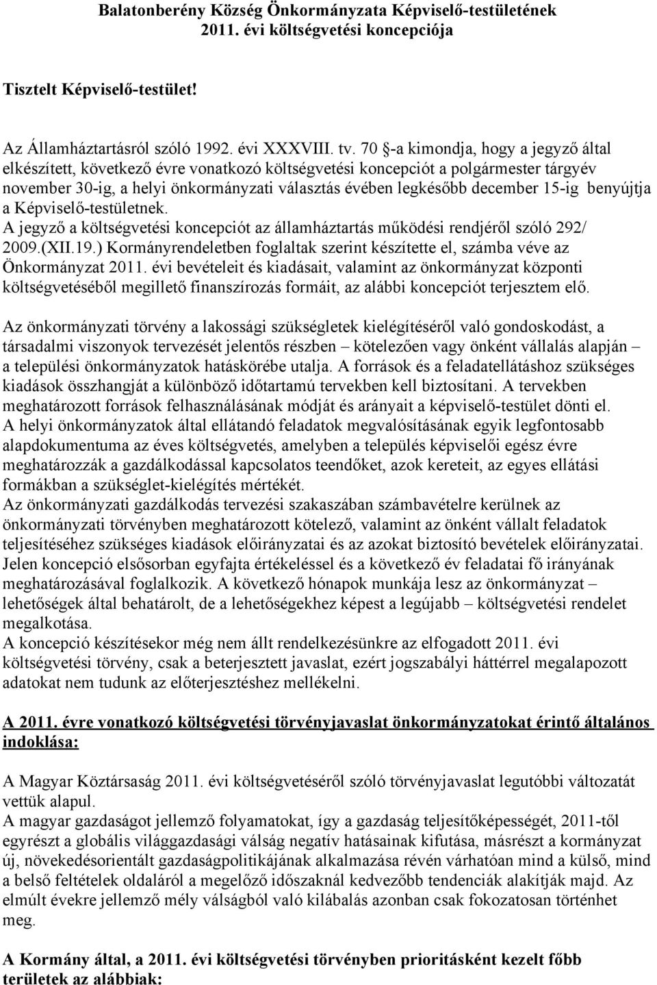 15-ig benyújtja a Képviselő-testületnek. A jegyző a költségvetési koncepciót az államháztartás működési rendjéről szóló 292/ 2009.(XII.19.