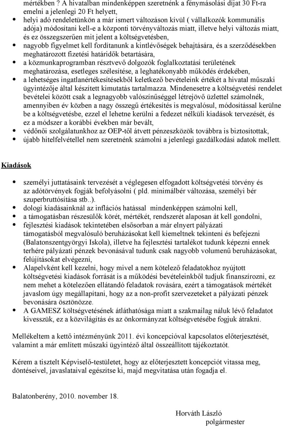 kell-e a központi törvényváltozás miatt, illetve helyi változás miatt, és ez összegszerűen mit jelent a költségvetésben, nagyobb figyelmet kell fordítanunk a kintlévőségek behajtására, és a