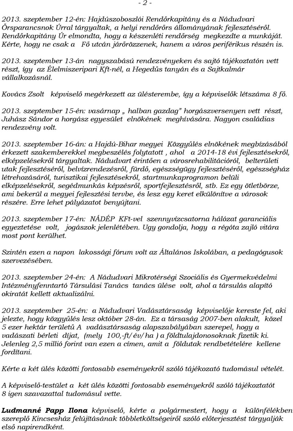 szeptember 13-án nagyszabású rendezvényeken és sajtó tájékoztatón vett részt, így az Élelmiszeripari Kft-nél, a Hegedűs tanyán és a Sajtkalmár vállalkozásnál.