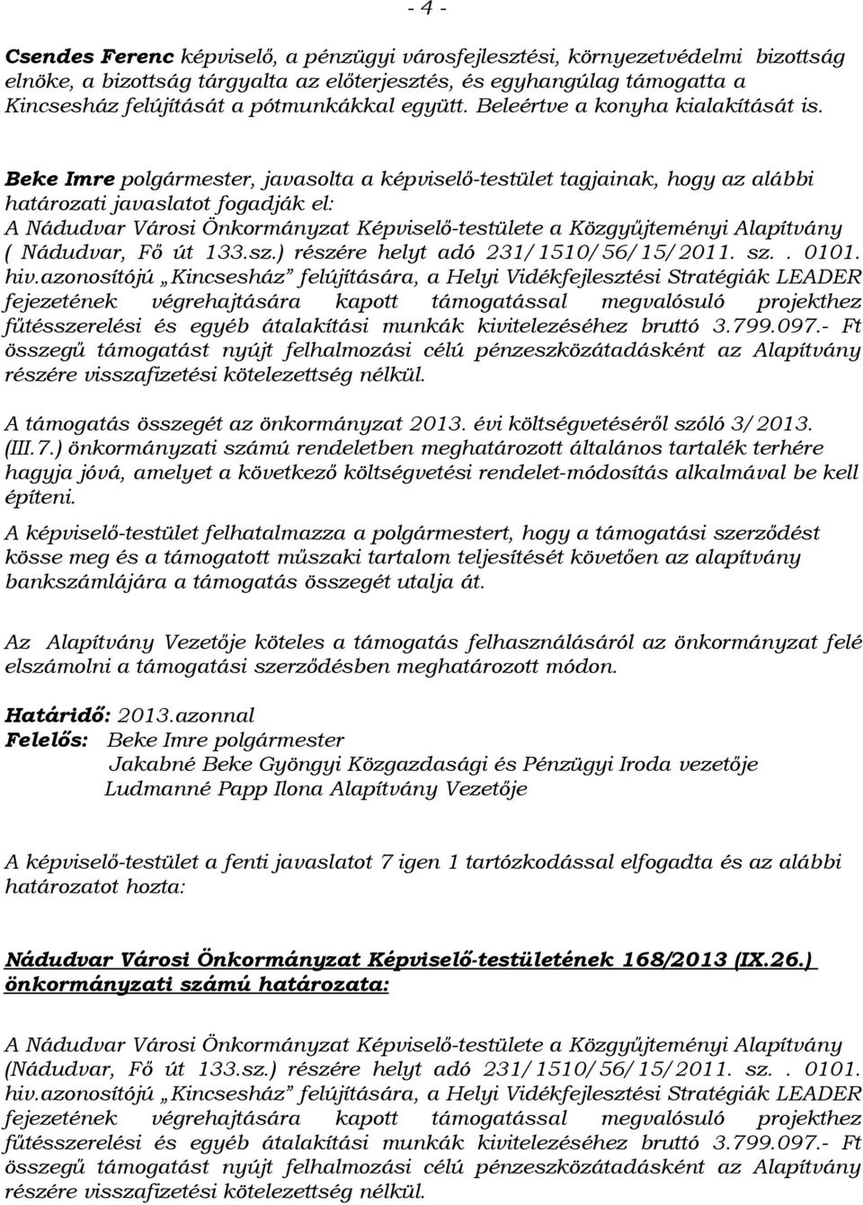 Beke Imre polgármester, javasolta a képviselő-testület tagjainak, hogy az alábbi határozati javaslatot fogadják el: A Nádudvar Városi Önkormányzat Képviselő-testülete a Közgyűjteményi Alapítvány (