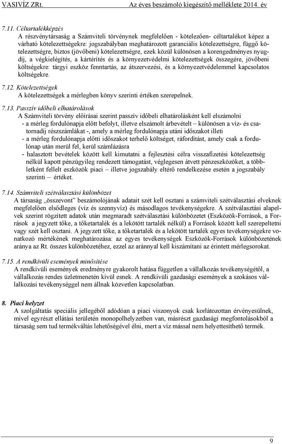 költségekre: tárgyi eszköz fenntartás, az átszervezési, és a környezetvédelemmel kapcsolatos költségekre. 7.12. Kötelezettségek A kötelezettségek a mérlegben könyv szerinti értéken szerepelnek. 7.13.