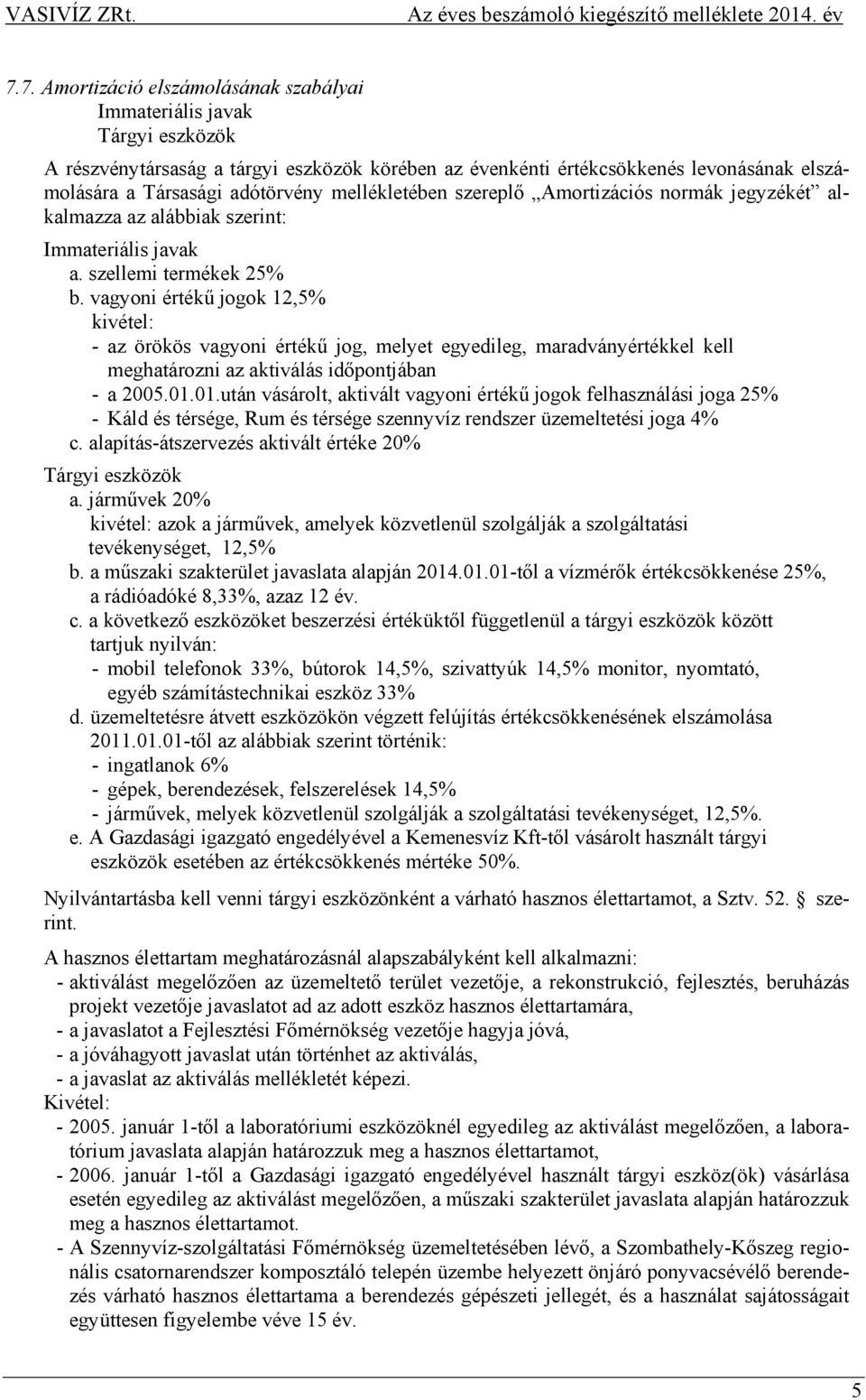 vagyoni értékű jogok 12,5% kivétel: - az örökös vagyoni értékű jog, melyet egyedileg, maradványértékkel kell meghatározni az aktiválás időpontjában - a 2005.01.