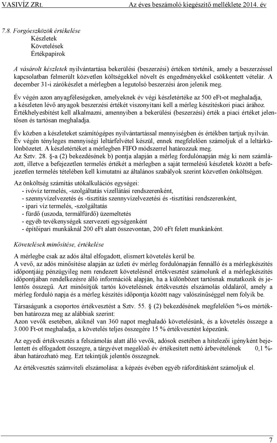 Év végén azon anyagféleségeken, amelyeknek év végi készletértéke az 500 eft-ot meghaladja, a készleten lévő anyagok beszerzési értékét viszonyítani kell a mérleg készítéskori piaci árához.