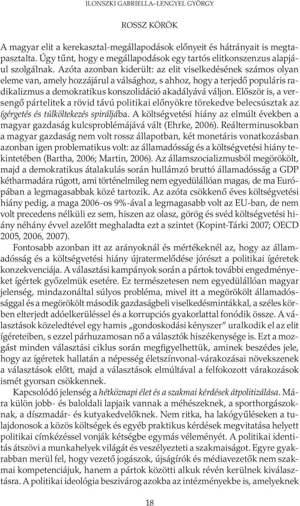 Azóta azonban kiderült: az elit viselkedésének számos olyan eleme van, amely hozzájárul a válsághoz, s ahhoz, hogy a terjedő populáris radikalizmus a demokratikus konszolidáció akadályává váljon.