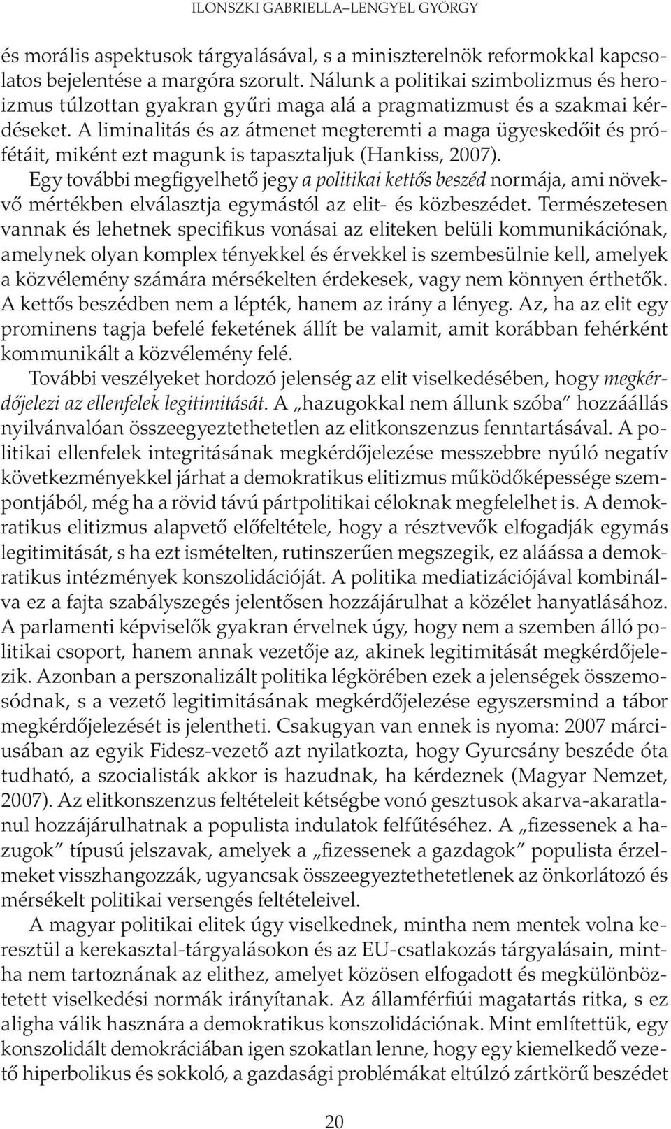 A liminalitás és az átmenet megteremti a maga ügyeskedőit és prófétáit, miként ezt magunk is tapasztaljuk (Hankiss, 2007).