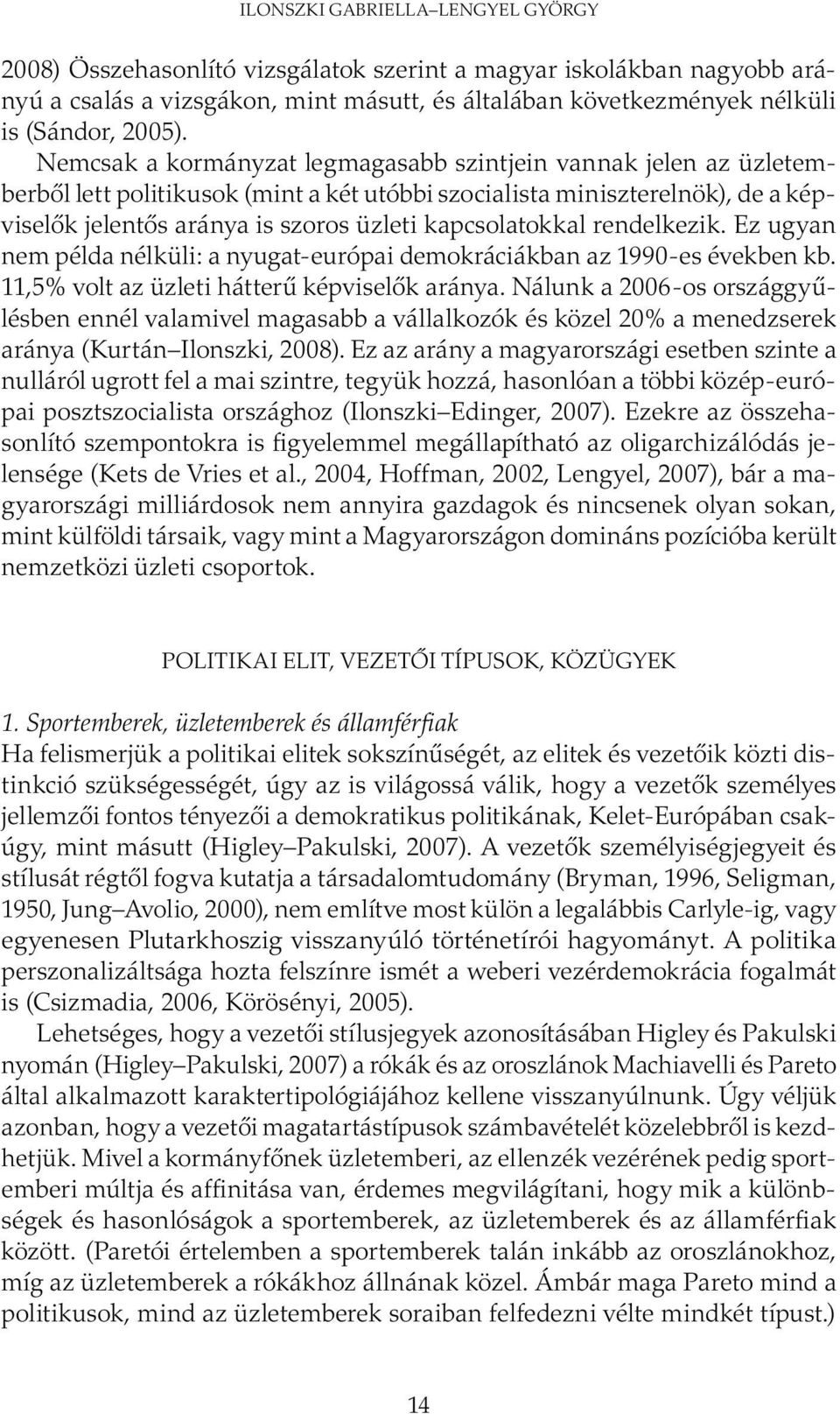 kapcsolatokkal rendelkezik. Ez ugyan nem példa nélküli: a nyugat-európai demokráciákban az 1990-es években kb. 11,5% volt az üzleti hátterű képviselők aránya.