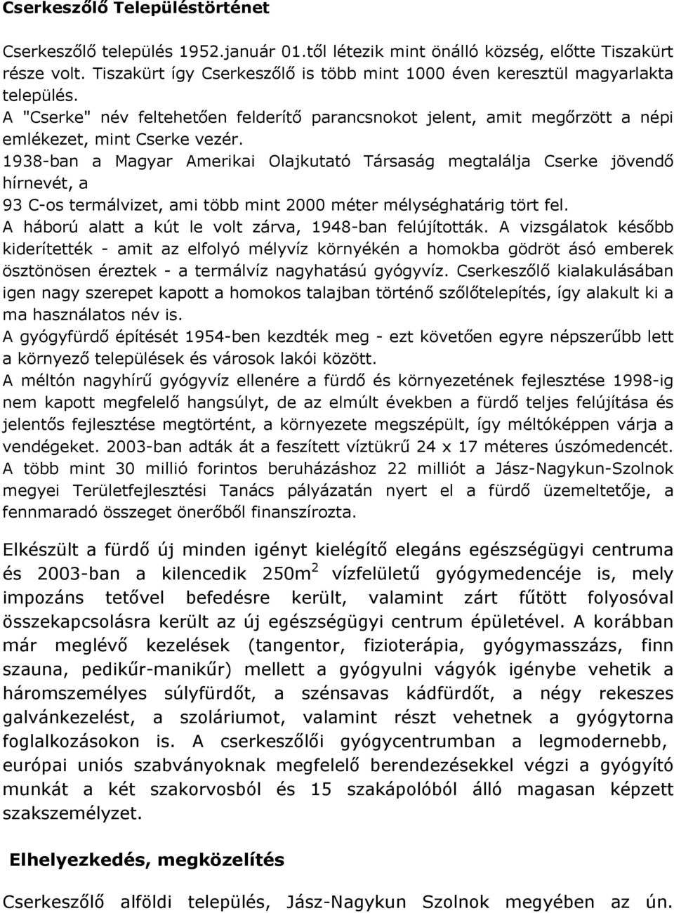 1938-ban a Magyar Amerikai Olajkutató Társaság megtalálja Cserke jövendő hírnevét, a 93 C-os termálvizet, ami több mint 2000 méter mélységhatárig tört fel.