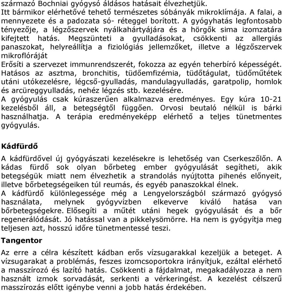 Megszünteti a gyulladásokat, csökkenti az allergiás panaszokat, helyreállítja a fiziológiás jellemzőket, illetve a légzőszervek mikroflóráját Erősíti a szervezet immunrendszerét, fokozza az egyén