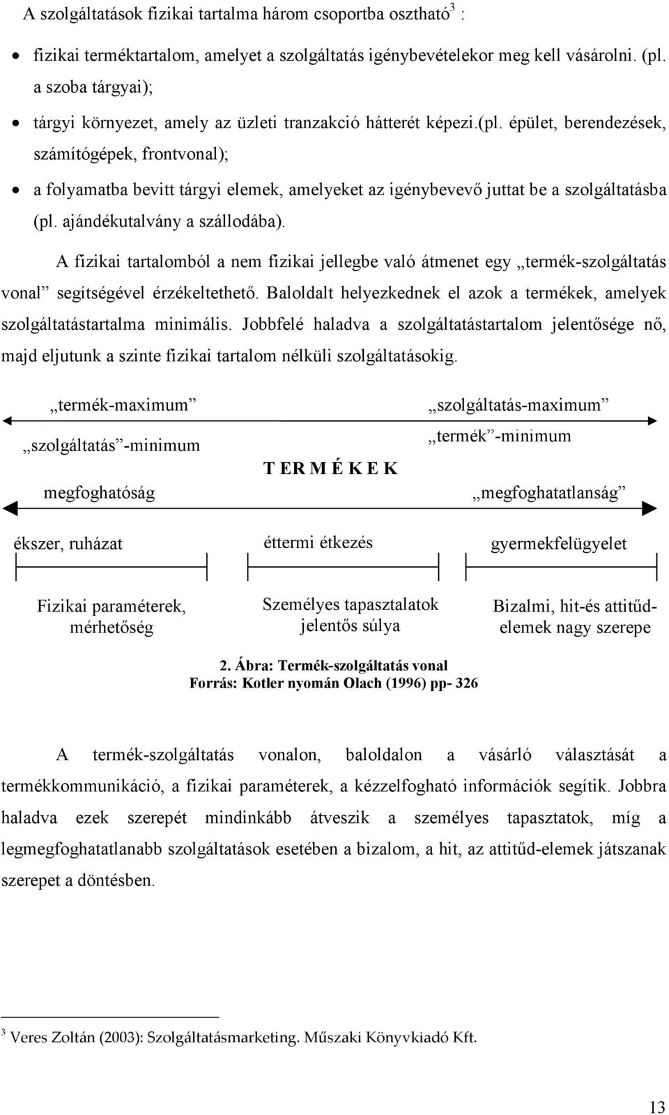 épület, berendezések, számítógépek, frontvonal); a folyamatba bevitt tárgyi elemek, amelyeket az igénybevevő juttat be a szolgáltatásba (pl. ajándékutalvány a szállodába).