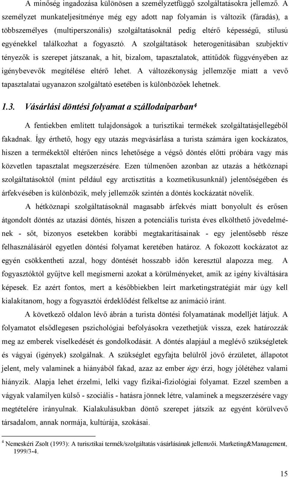 fogyasztó. A szolgáltatások heterogenitásában szubjektív tényezők is szerepet játszanak, a hit, bizalom, tapasztalatok, attitűdök függvényében az igénybevevők megítélése eltérő lehet.