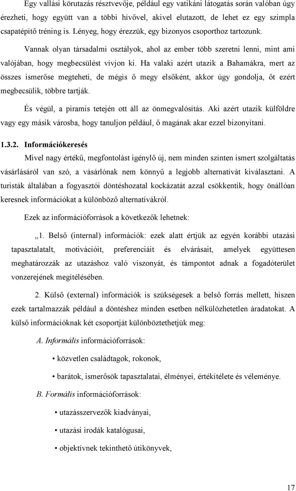 Ha valaki azért utazik a Bahamákra, mert az összes ismerőse megteheti, de mégis ő megy elsőként, akkor úgy gondolja, őt ezért megbecsülik, többre tartják.