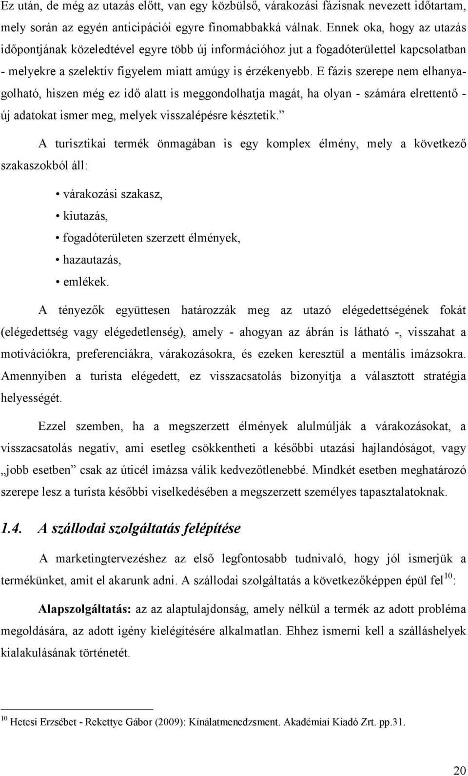 E fázis szerepe nem elhanyagolható, hiszen még ez idő alatt is meggondolhatja magát, ha olyan - számára elrettentő - új adatokat ismer meg, melyek visszalépésre késztetik.