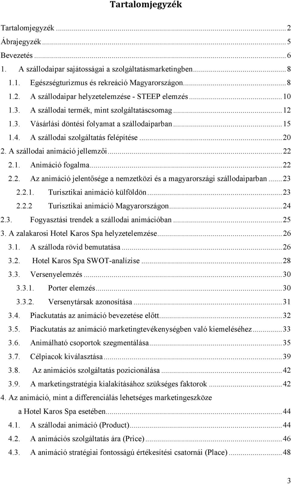 .. 22 2.1. Animáció fogalma... 22 2.2. Az animáció jelentősége a nemzetközi és a magyarországi szállodaiparban... 23 2.2.1. Turisztikai animáció külföldön... 23 2.2.2 Turisztikai animáció Magyarországon.