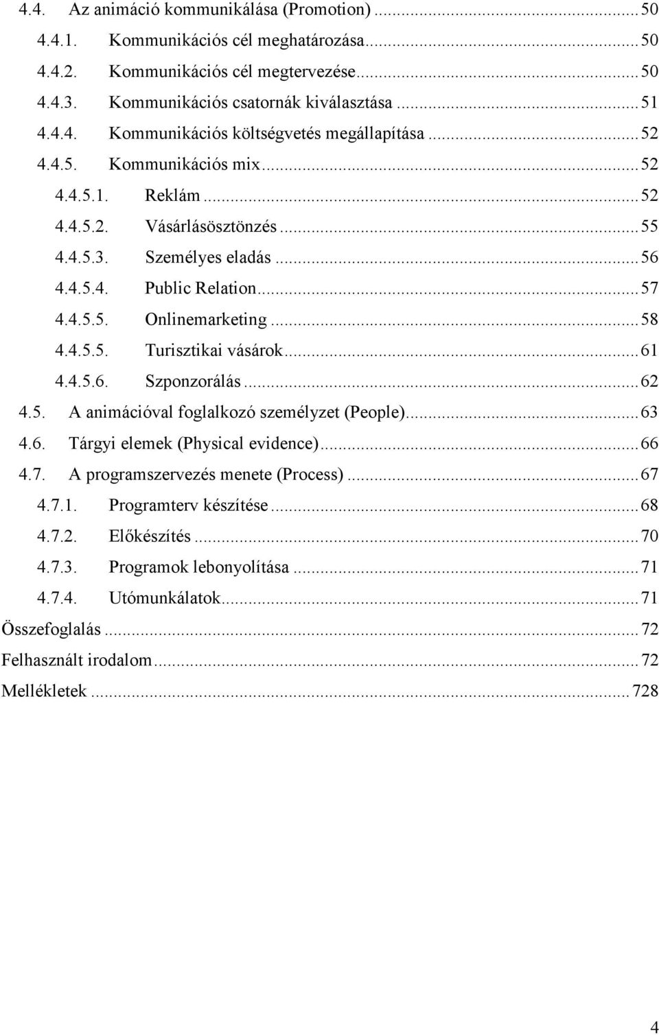 .. 61 4.4.5.6. Szponzorálás... 62 4.5. A animációval foglalkozó személyzet (People)... 63 4.6. Tárgyi elemek (Physical evidence)... 66 4.7. A programszervezés menete (Process)... 67 4.7.1. Programterv készítése.